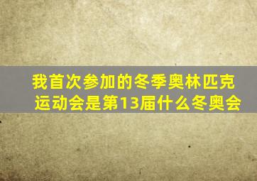 我首次参加的冬季奥林匹克运动会是第13届什么冬奥会