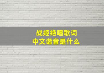 战姬绝唱歌词中文谐音是什么