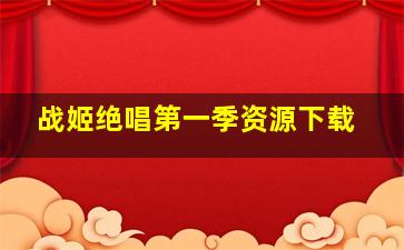 战姬绝唱第一季资源下载