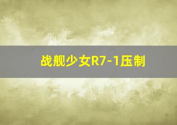 战舰少女R7-1压制