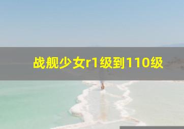 战舰少女r1级到110级