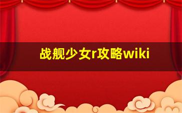 战舰少女r攻略wiki