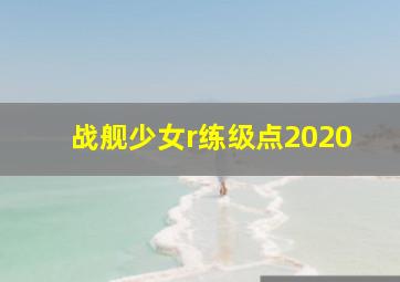 战舰少女r练级点2020