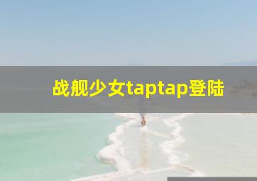 战舰少女taptap登陆