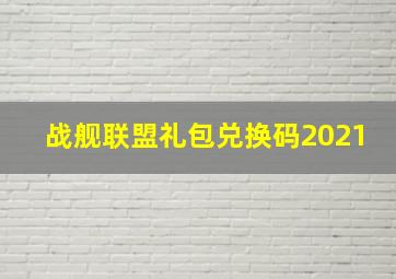 战舰联盟礼包兑换码2021