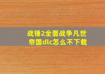 战锤2全面战争凡世帝国dlc怎么不下载