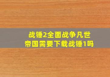 战锤2全面战争凡世帝国需要下载战锤1吗