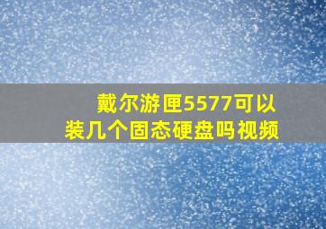 戴尔游匣5577可以装几个固态硬盘吗视频