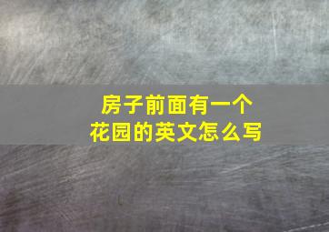 房子前面有一个花园的英文怎么写