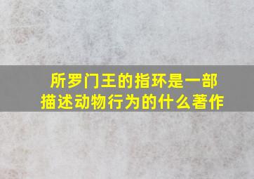 所罗门王的指环是一部描述动物行为的什么著作