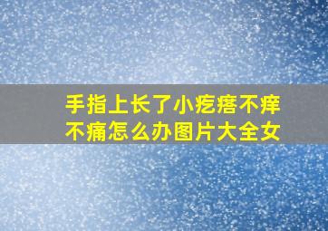 手指上长了小疙瘩不痒不痛怎么办图片大全女