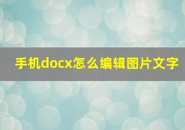 手机docx怎么编辑图片文字