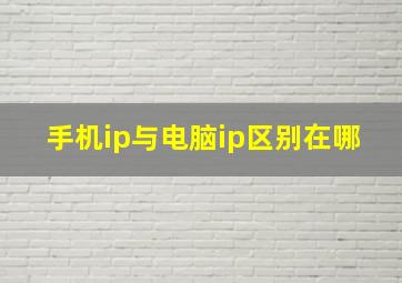 手机ip与电脑ip区别在哪