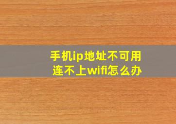 手机ip地址不可用连不上wifi怎么办