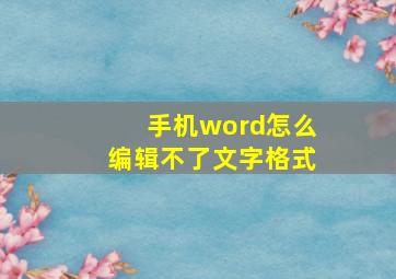 手机word怎么编辑不了文字格式