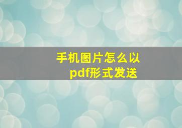 手机图片怎么以pdf形式发送