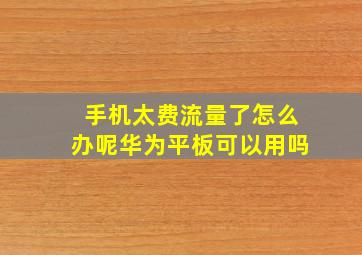 手机太费流量了怎么办呢华为平板可以用吗