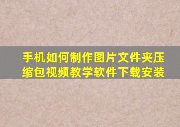 手机如何制作图片文件夹压缩包视频教学软件下载安装