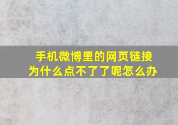 手机微博里的网页链接为什么点不了了呢怎么办