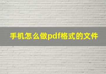 手机怎么做pdf格式的文件