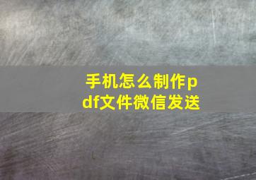 手机怎么制作pdf文件微信发送