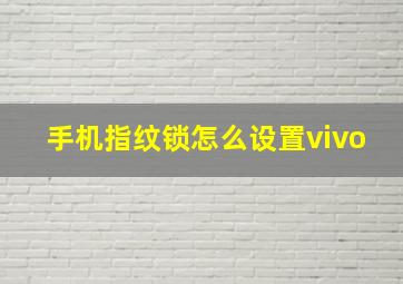 手机指纹锁怎么设置vivo