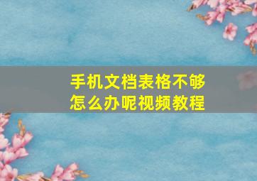 手机文档表格不够怎么办呢视频教程