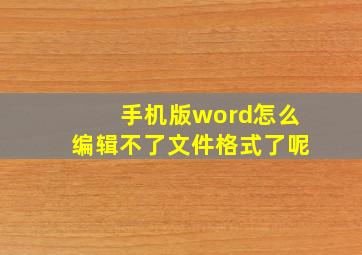 手机版word怎么编辑不了文件格式了呢