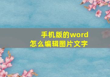 手机版的word怎么编辑图片文字