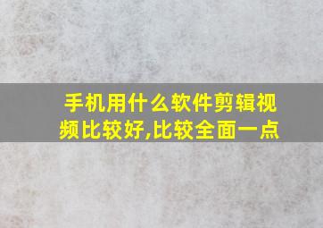 手机用什么软件剪辑视频比较好,比较全面一点