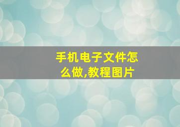 手机电子文件怎么做,教程图片