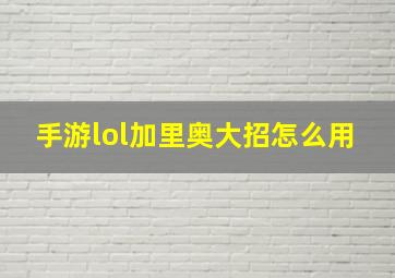 手游lol加里奥大招怎么用