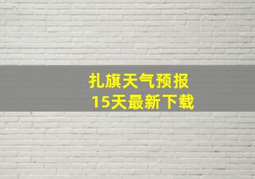 扎旗天气预报15天最新下载