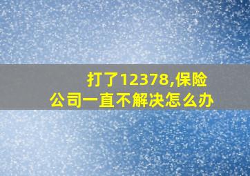 打了12378,保险公司一直不解决怎么办