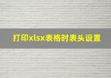 打印xlsx表格时表头设置