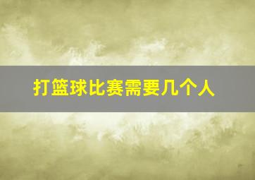 打篮球比赛需要几个人