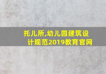 托儿所,幼儿园建筑设计规范2019教育官网