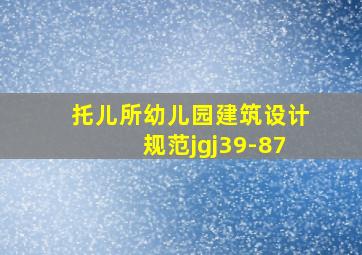 托儿所幼儿园建筑设计规范jgj39-87