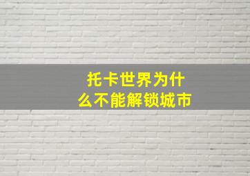 托卡世界为什么不能解锁城市