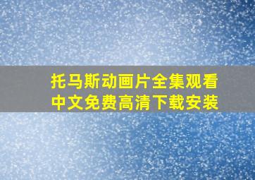 托马斯动画片全集观看中文免费高清下载安装