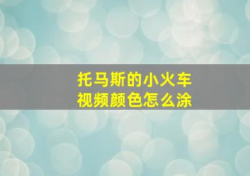 托马斯的小火车视频颜色怎么涂