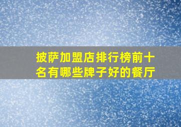 披萨加盟店排行榜前十名有哪些牌子好的餐厅