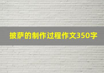 披萨的制作过程作文350字