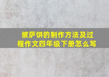 披萨饼的制作方法及过程作文四年级下册怎么写