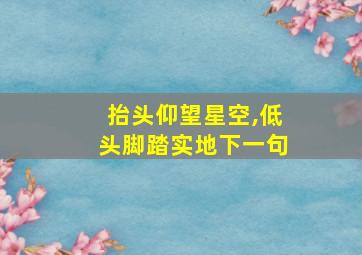 抬头仰望星空,低头脚踏实地下一句