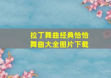 拉丁舞曲经典恰恰舞曲大全图片下载