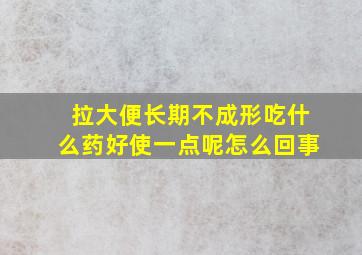 拉大便长期不成形吃什么药好使一点呢怎么回事