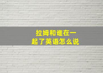 拉姆和谁在一起了英语怎么说