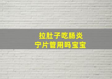 拉肚子吃肠炎宁片管用吗宝宝