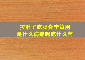 拉肚子吃肠炎宁管用是什么病症呢吃什么药